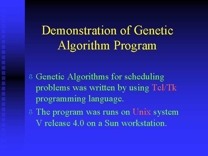Demonstration of Genetic Algorithm Program ò Genetic Algorithms for scheduling problems was written by