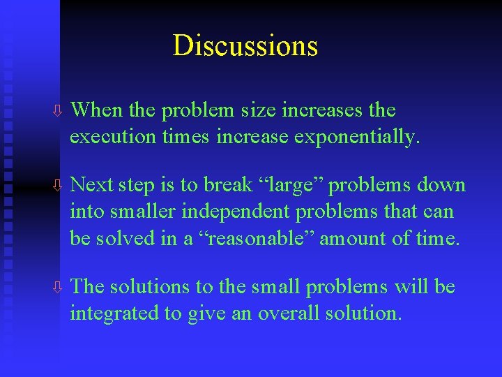 Discussions ò When the problem size increases the execution times increase exponentially. ò Next