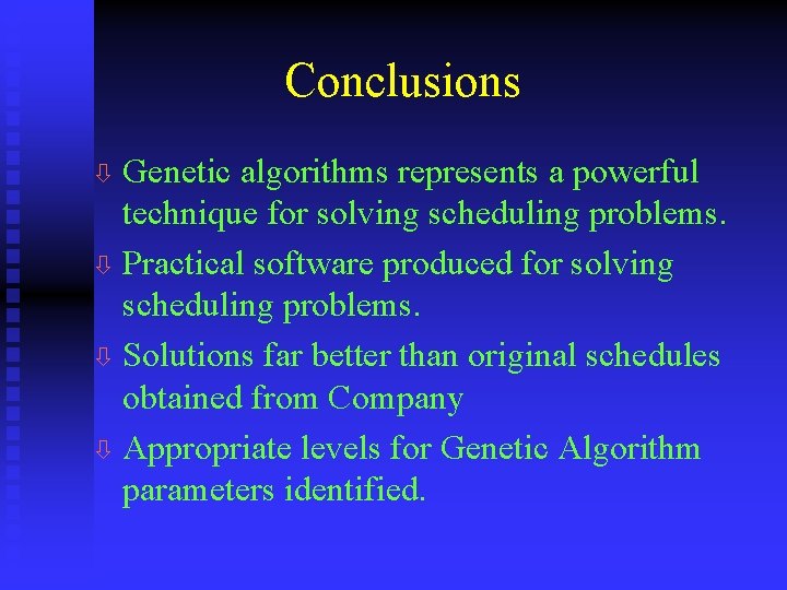 Conclusions ò Genetic algorithms represents a powerful technique for solving scheduling problems. ò Practical
