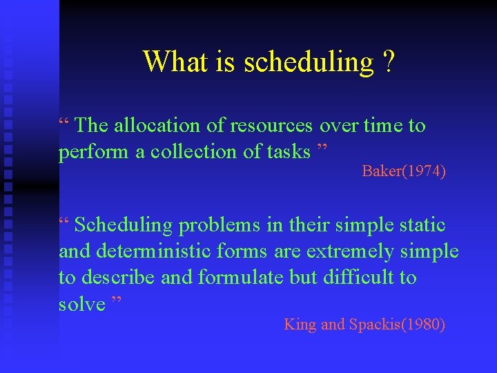 What is scheduling ? “ The allocation of resources over time to perform a