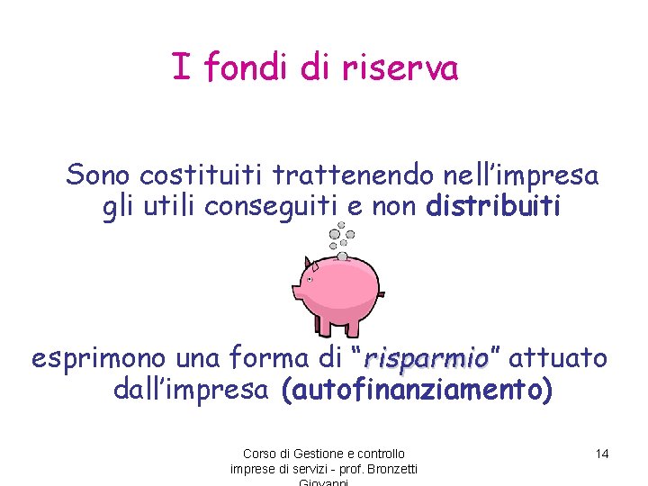 I fondi di riserva Sono costituiti trattenendo nell’impresa gli utili conseguiti e non distribuiti