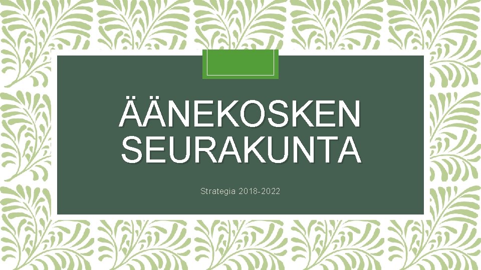 ÄÄNEKOSKEN SEURAKUNTA Strategia 2018 -2022 