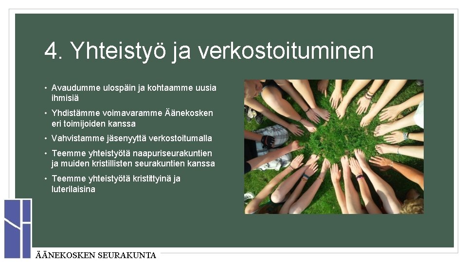 4. Yhteistyö ja verkostoituminen • Avaudumme ulospäin ja kohtaamme uusia ihmisiä • Yhdistämme voimavaramme