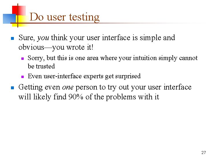 Do user testing n Sure, you think your user interface is simple and obvious—you