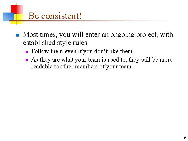 Be consistent! n Most times, you will enter an ongoing project, with established style