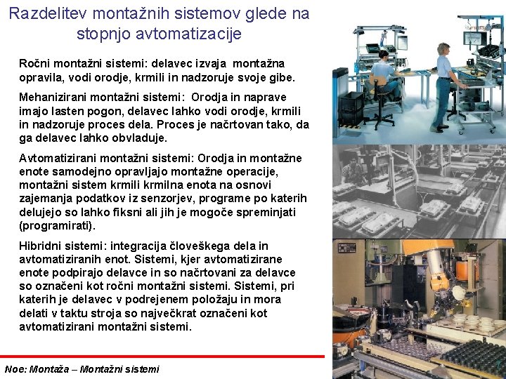 Razdelitev montažnih sistemov glede na stopnjo avtomatizacije Ročni montažni sistemi: delavec izvaja montažna opravila,