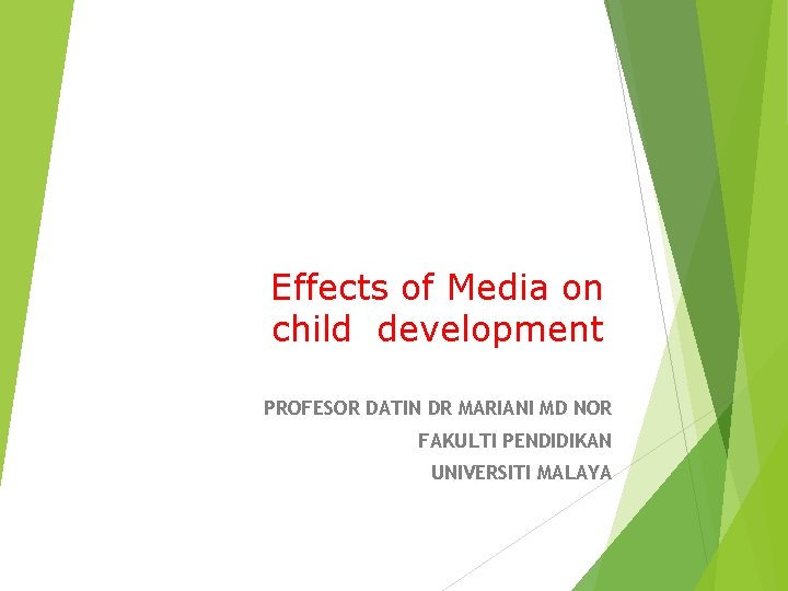 Effects of Media on child development PROFESOR DATIN DR MARIANI MD NOR FAKULTI PENDIDIKAN