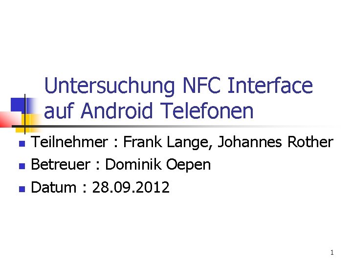 Untersuchung NFC Interface auf Android Telefonen Teilnehmer : Frank Lange, Johannes Rother Betreuer :