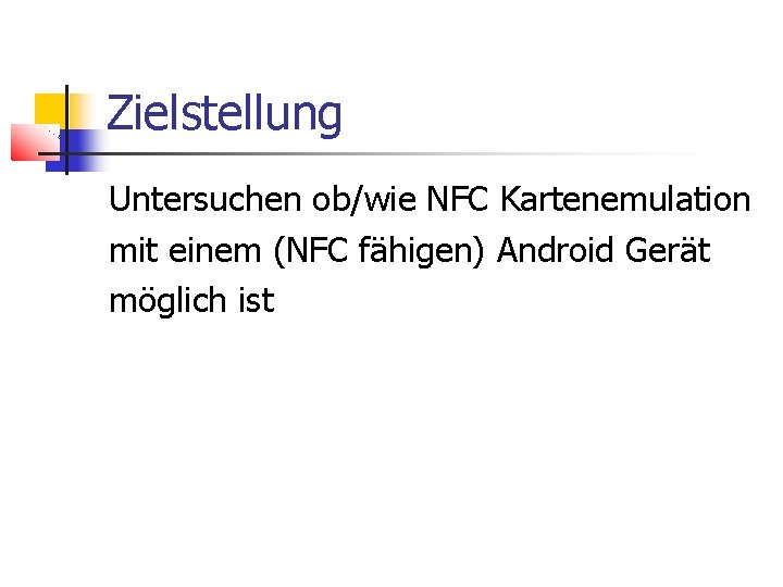 Zielstellung Untersuchen ob/wie NFC Kartenemulation mit einem (NFC fähigen) Android Gerät möglich ist 