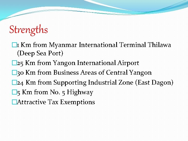 Strengths � 1 Km from Myanmar International Terminal Thilawa (Deep Sea Port) � 25