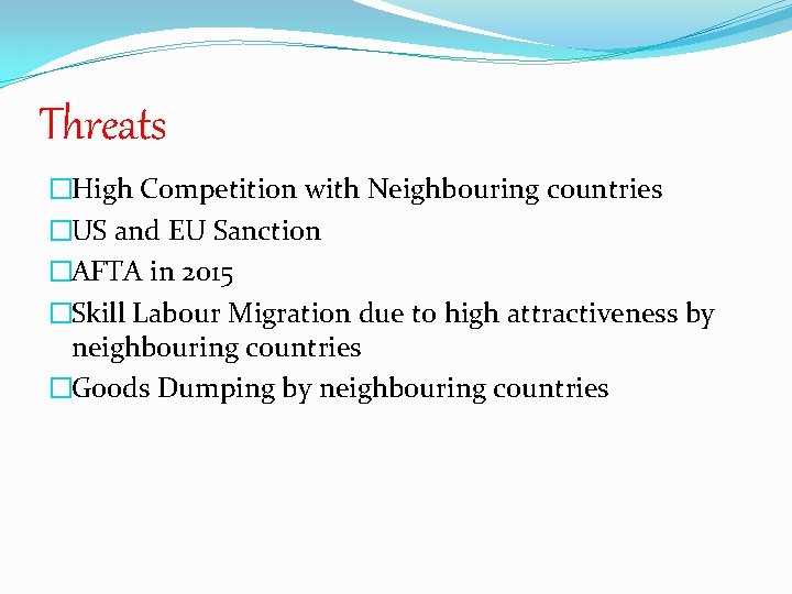 Threats �High Competition with Neighbouring countries �US and EU Sanction �AFTA in 2015 �Skill