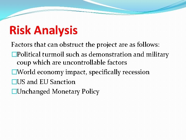 Risk Analysis Factors that can obstruct the project are as follows: �Political turmoil such