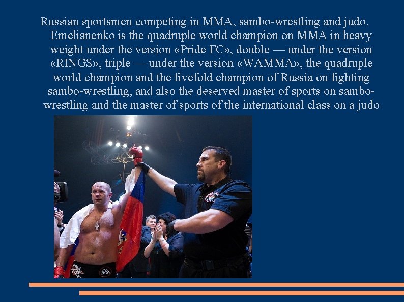 Russian sportsmen competing in MMA, sambo-wrestling and judo. Emelianenko is the quadruple world champion