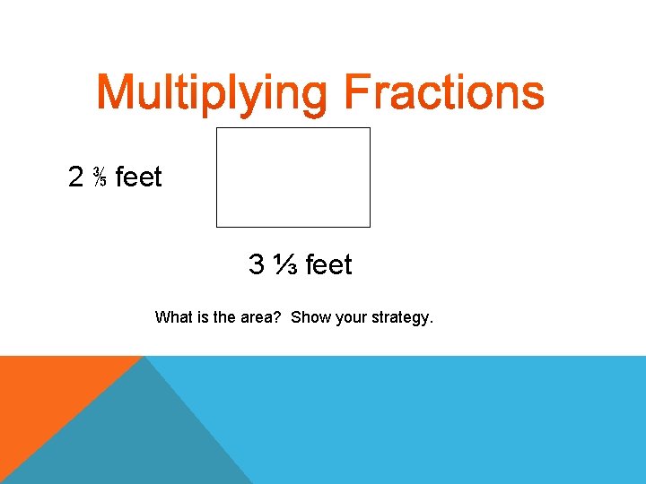 2 ⅗ feet 3 ⅓ feet What is the area? Show your strategy. 2 ⅗ feet 3 ⅓ feet What is the area? Show your strategy.