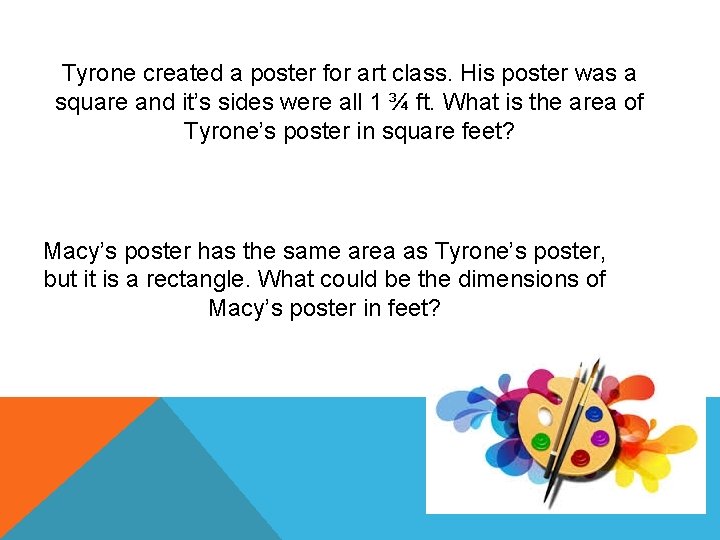 Tyrone created a poster for art class. His poster was a square and it’s