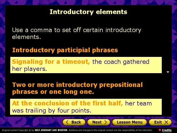 Introductory elements Use a comma to set off certain introductory elements. Introductory participial phrases