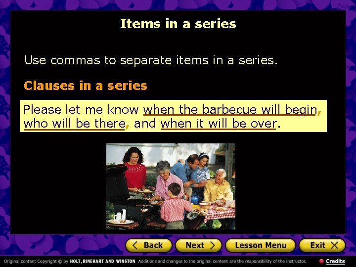 Items in a series Use commas to separate items in a series. Clauses in