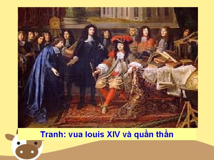 Tranh: vua louis XIV và quần thần 