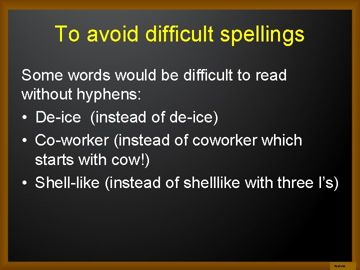 To avoid difficult spellings Some words would be difficult to read without hyphens: •