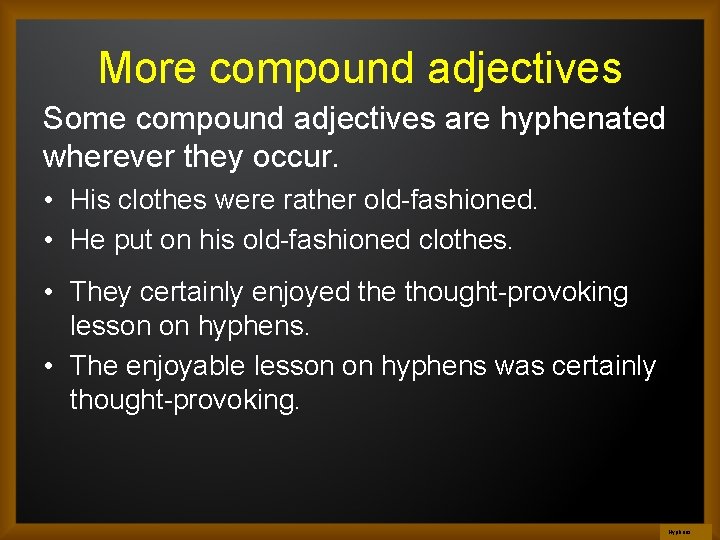More compound adjectives Some compound adjectives are hyphenated wherever they occur. • His clothes