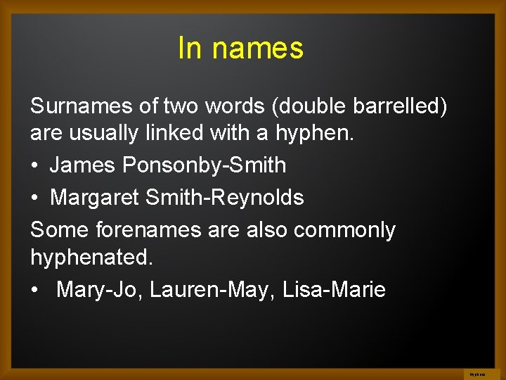 In names Surnames of two words (double barrelled) are usually linked with a hyphen.