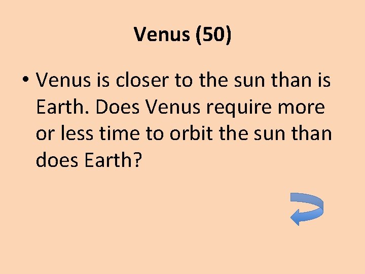 Venus (50) • Venus is closer to the sun than is Earth. Does Venus