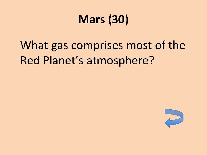 Mars (30) What gas comprises most of the Red Planet’s atmosphere? 