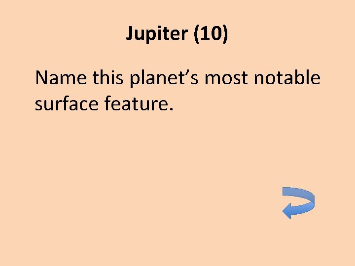 Jupiter (10) Name this planet’s most notable surface feature. 