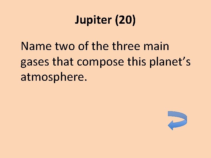 Jupiter (20) Name two of the three main gases that compose this planet’s atmosphere.