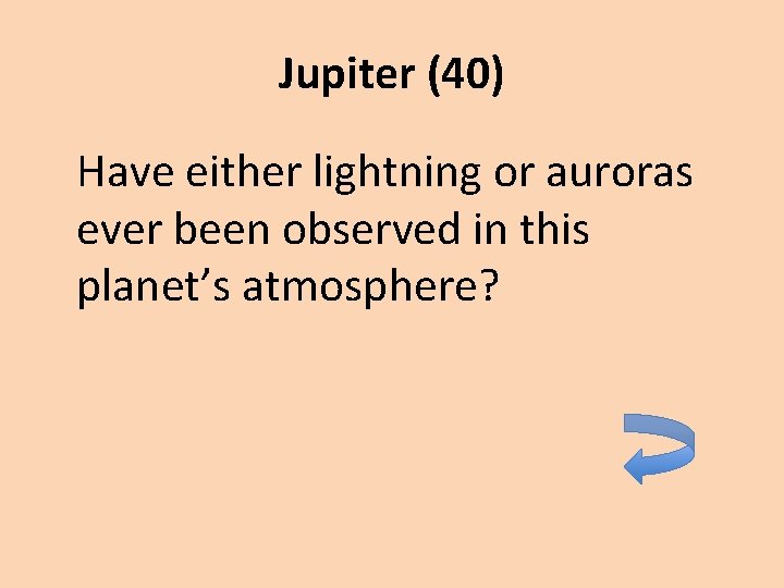 Jupiter (40) Have either lightning or auroras ever been observed in this planet’s atmosphere?