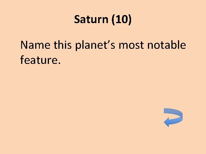 Saturn (10) Name this planet’s most notable feature. 
