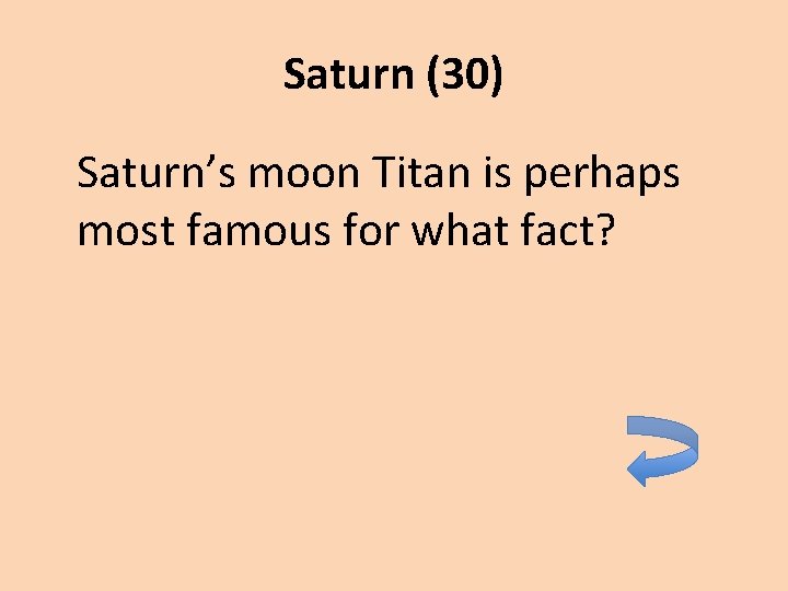 Saturn (30) Saturn’s moon Titan is perhaps most famous for what fact? 