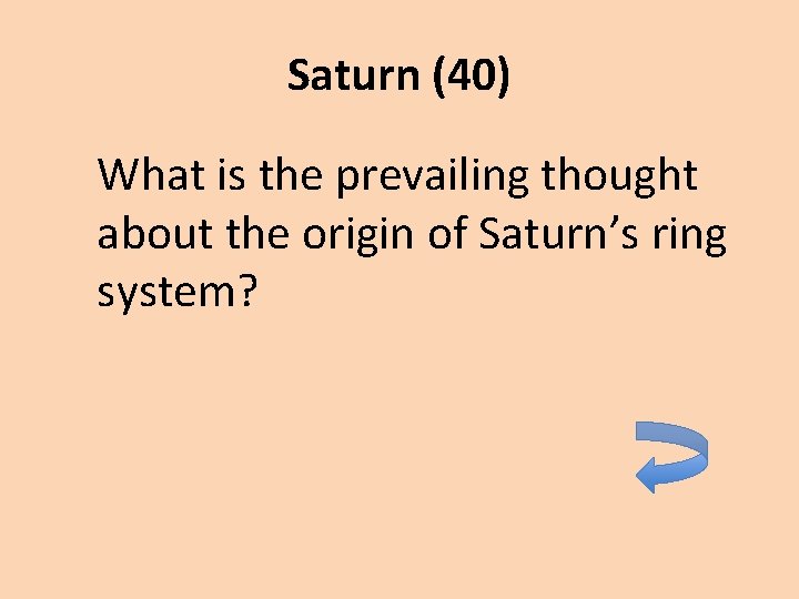 Saturn (40) What is the prevailing thought about the origin of Saturn’s ring system?