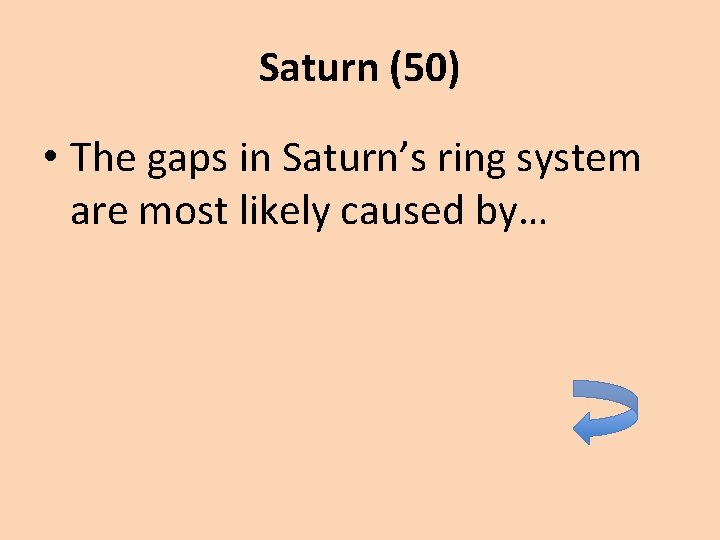 Saturn (50) • The gaps in Saturn’s ring system are most likely caused by…