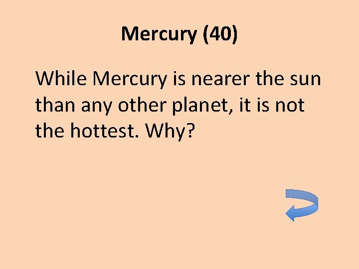 Mercury (40) While Mercury is nearer the sun than any other planet, it is