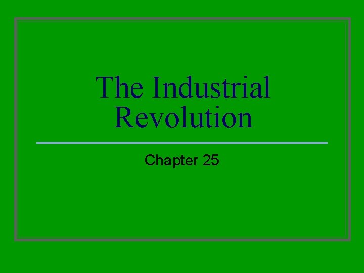 The Industrial Revolution Chapter 25 The Industrial Revolution Chapter 25