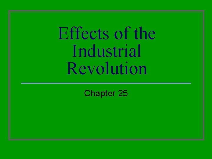 Effects of the Industrial Revolution Chapter 25 Effects of the Industrial Revolution Chapter 25