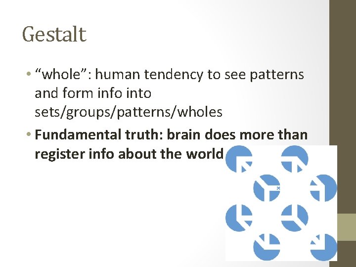 Gestalt • “whole”: human tendency to see patterns and form info into sets/groups/patterns/wholes •