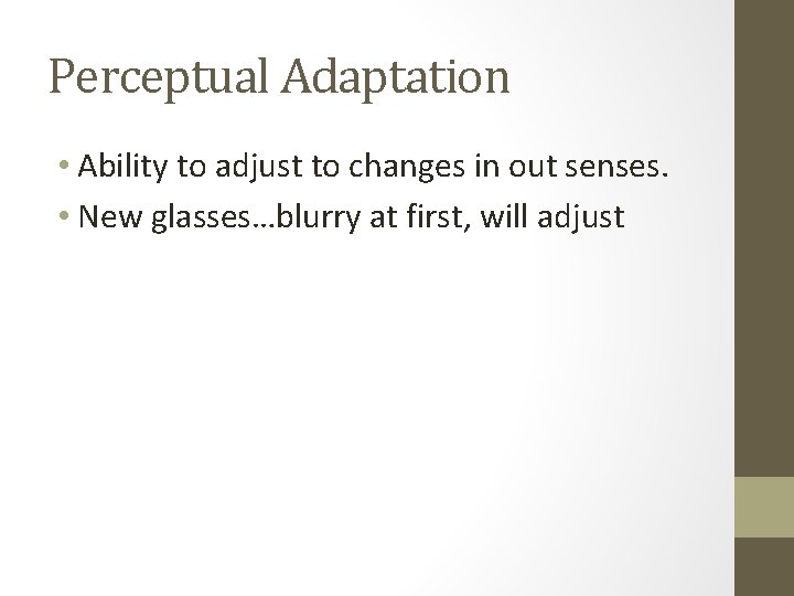 Perceptual Adaptation • Ability to adjust to changes in out senses. • New glasses…blurry