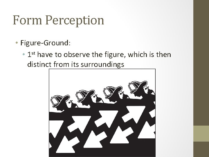 Form Perception • Figure-Ground: • 1 st have to observe the figure, which is