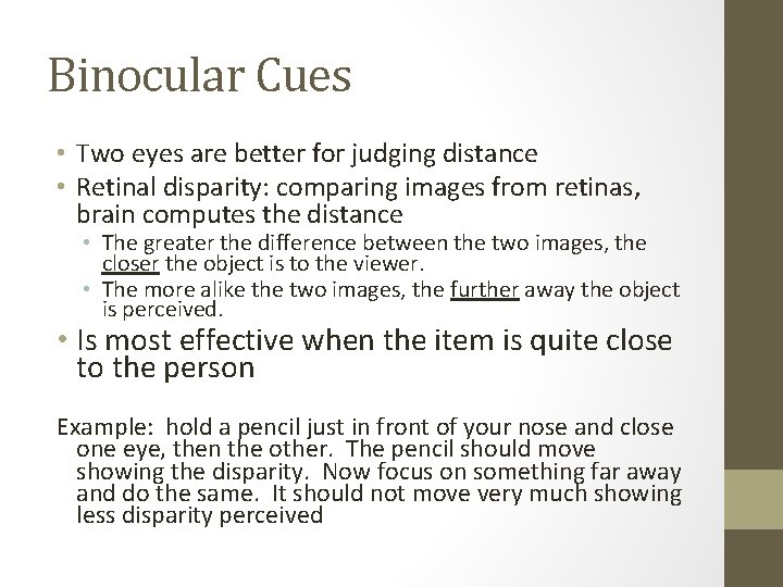 Binocular Cues • Two eyes are better for judging distance • Retinal disparity: comparing