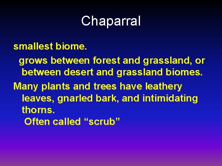 Chaparral smallest biome. grows between forest and grassland, or between desert and grassland biomes.