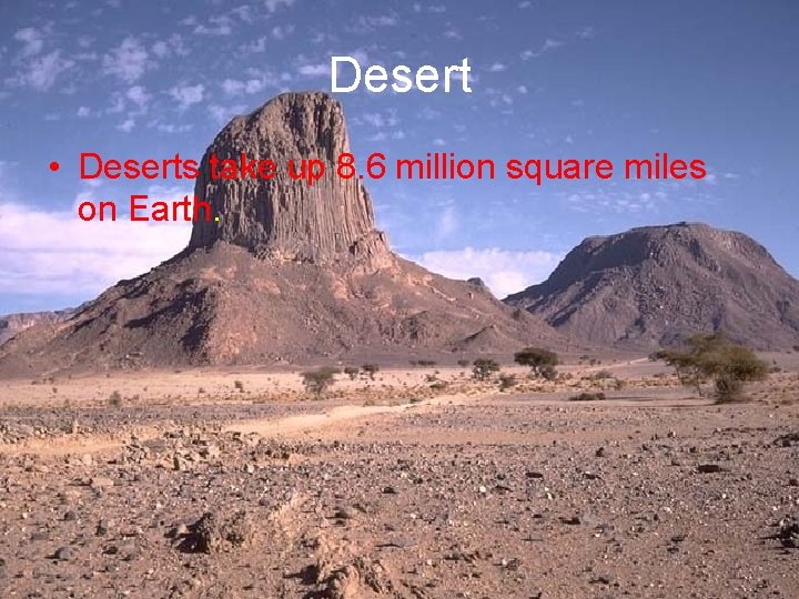 Desert • Deserts take up 8. 6 million square miles on Earth. 