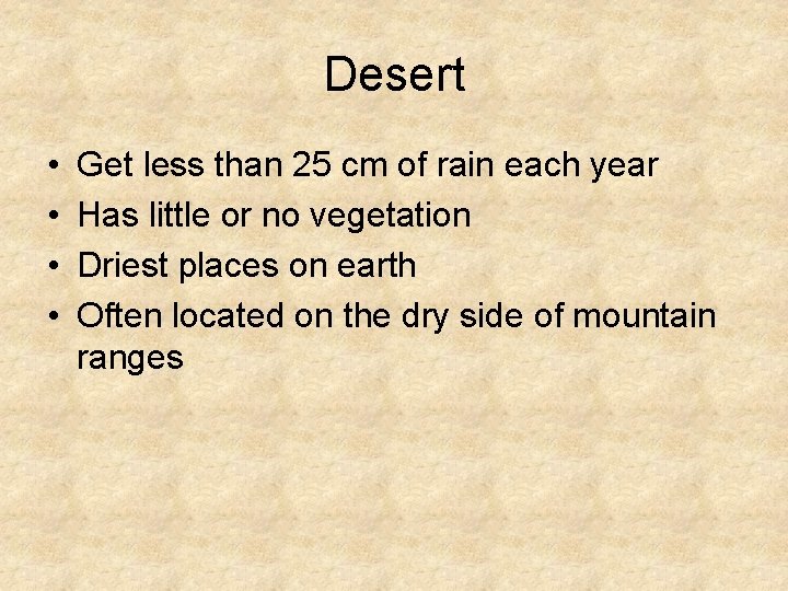 Desert • • Get less than 25 cm of rain each year Has little