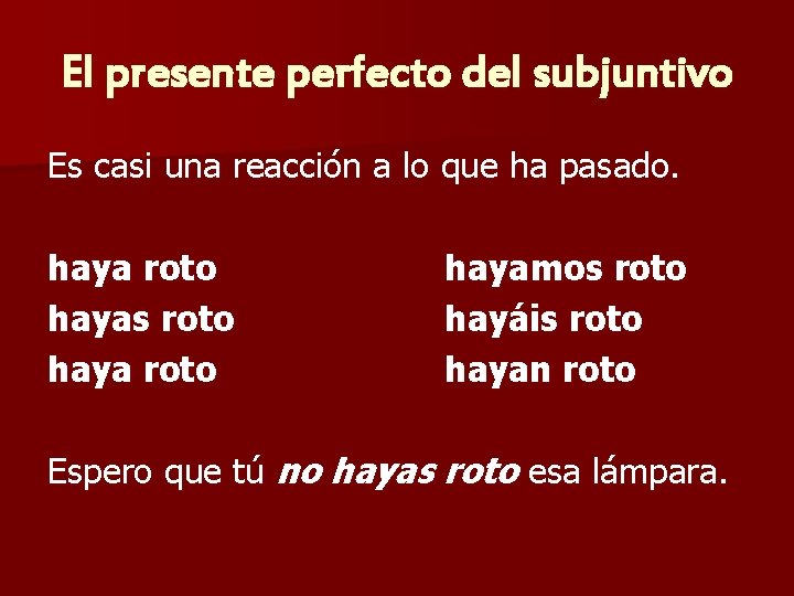 El presente perfecto del subjuntivo Es casi una reacción a lo que ha pasado.