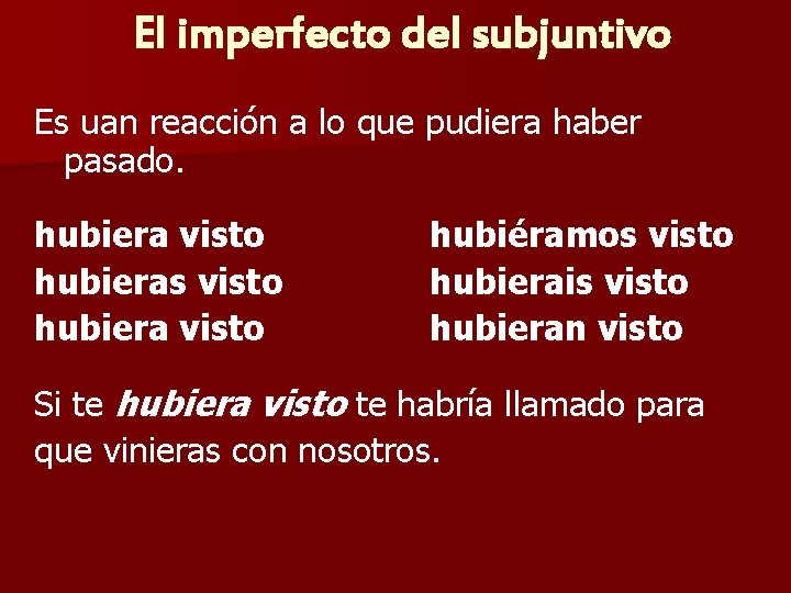 El imperfecto del subjuntivo Es uan reacción a lo que pudiera haber pasado. hubiera