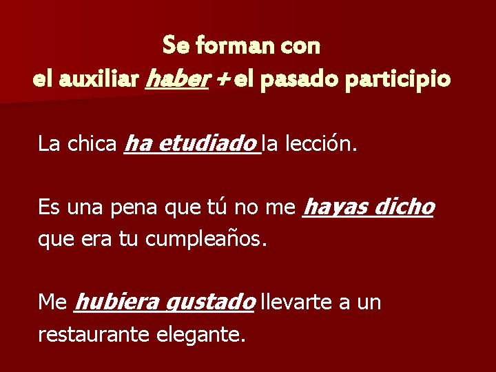 Se forman con el auxiliar haber + el pasado participio La chica ha etudiado