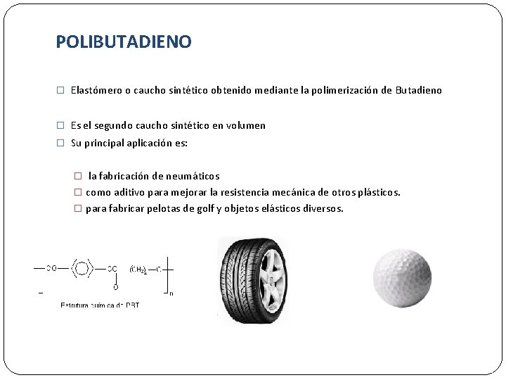 POLIBUTADIENO � Elastómero o caucho sintético obtenido mediante la polimerización de Butadieno � Es