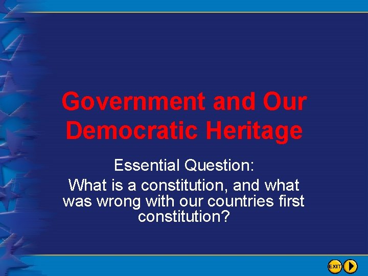 Government and Our Democratic Heritage Essential Question: What is a constitution, and what was