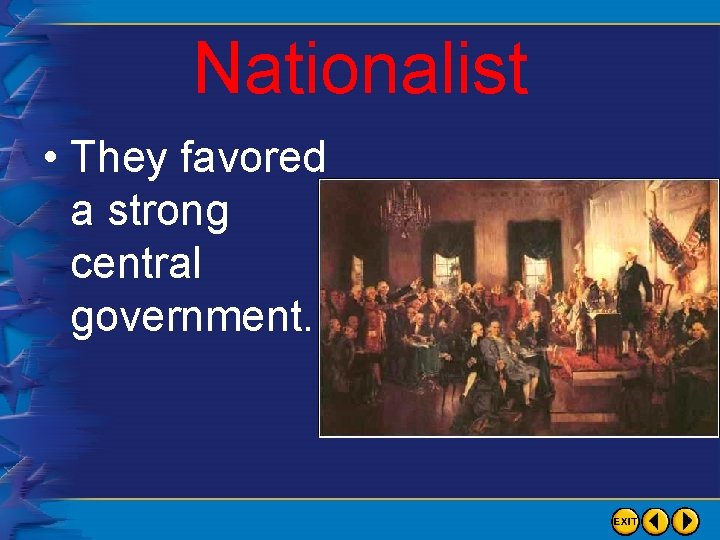 Nationalist • They favored a strong central government. 
